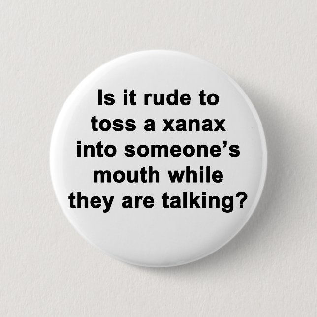 Is It Rude to Toss a Xanax... Button (Front)