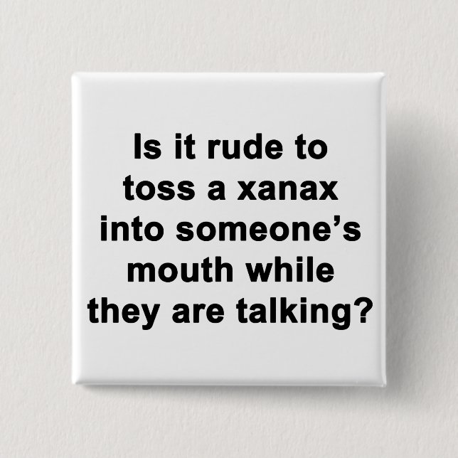 Is It Rude to Toss a Xanax... Button (Front)