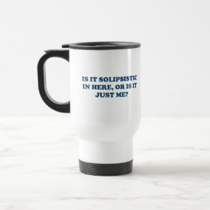 Is It Solipsistic or Is It Just Me? Travel Mug