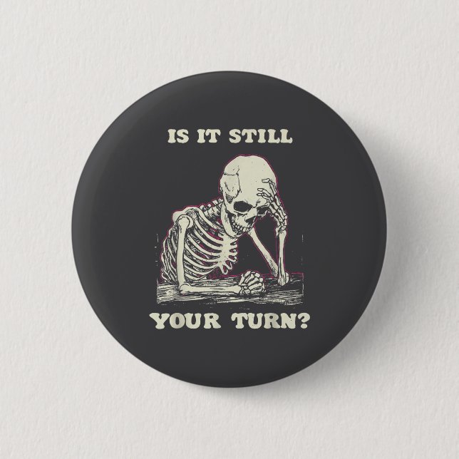 Is It Still Your Turn Funny Skeleton Waiting Quote Button (Front)
