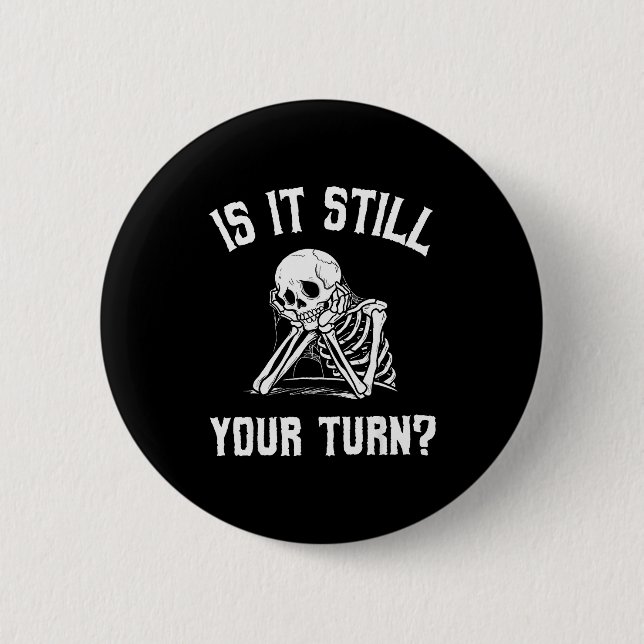 Is It Still Your Turn Funny Skeleton Waiting Quote Button (Front)