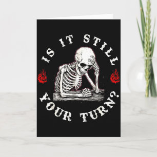 Is it still your turn funny skeleton waiting quote card