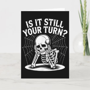 Is It Still Your Turn Funny Skeleton Waiting Quote Card