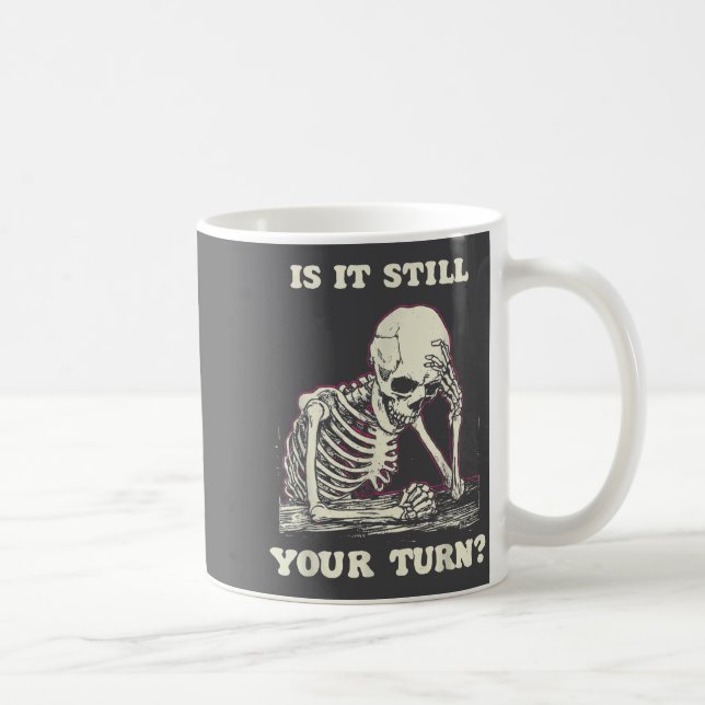 Is It Still Your Turn Funny Skeleton Waiting Quote Coffee Mug (Right)