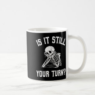 Is It Still Your Turn Funny Skeleton Waiting Quote Coffee Mug