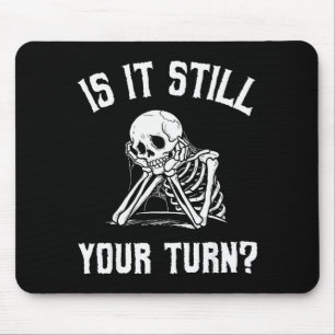 Is It Still Your Turn Funny Skeleton Waiting Quote Mouse Pad