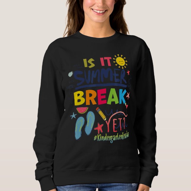 Is It Summer Break Yet Kindergarten Teacher Sweatshirt (Front)