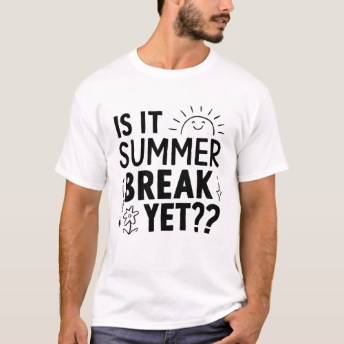 Is It Summer Break Yet  Last Day of School  T_Shirt