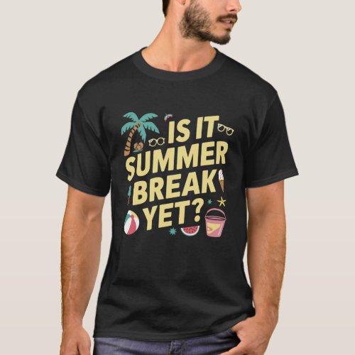 Is It Summer Break Yet  Last Day of School  T_Shirt