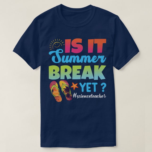 Is It Summer Break Yet Science Teacher Last Day Of T-Shirt (Design Front)