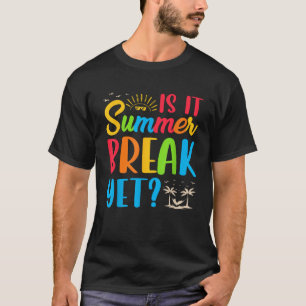 Is It Summer Break Yet Teacher End of Year Teacher T-Shirt
