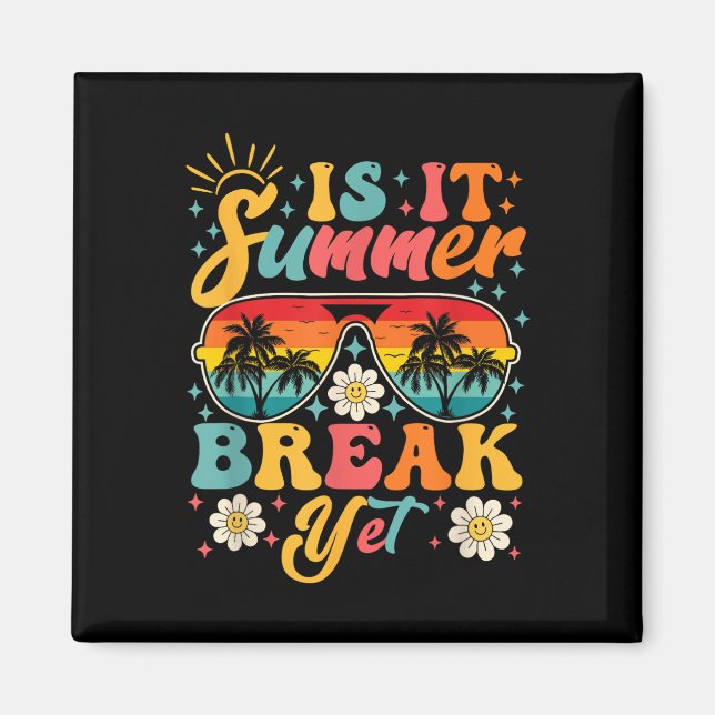 Is It Summer Break Yet Teacher Student Last Day Of Magnet (Front)
