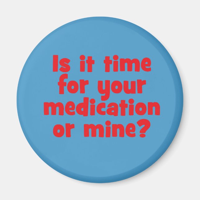 Is it time for your medication or mine? magnet (Front)