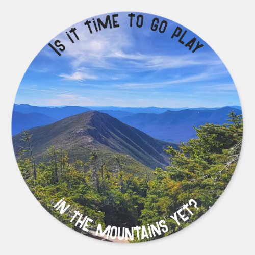 Is it time to go play in the mountains yet classic round sticker