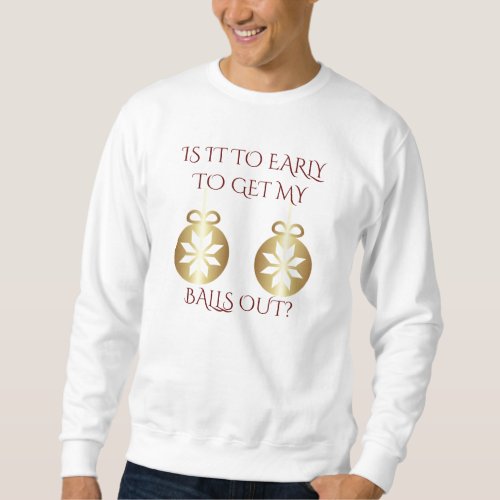 is it to early to get my balls out sweatshirt