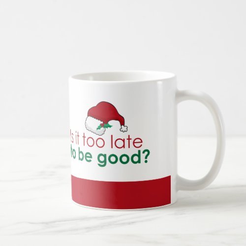 Is It To Late To Be Good Christmas Santa Hat Coffee Mug