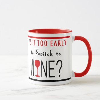 Is It Too Early To Switch To Wine Mug by FalconsEye at Zazzle