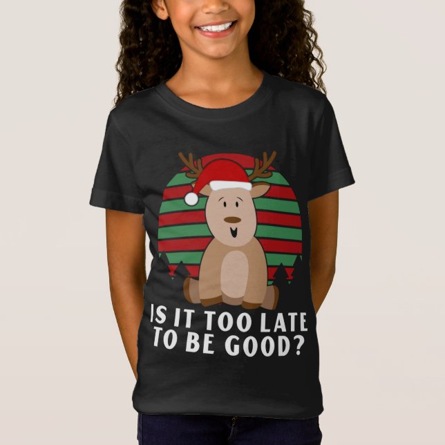 Is It Too Late To Be Good Funny Christmas Reindeer T-Shirt (Front)
