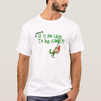 Is It Too Late To Be Good? T-shirt by OneStopGiftShop at Zazzle