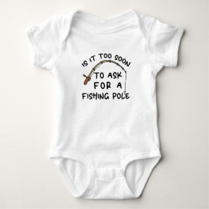 Is It Too Soon To Ask For A Fishing Rod - Fishing Baby Bodysuit