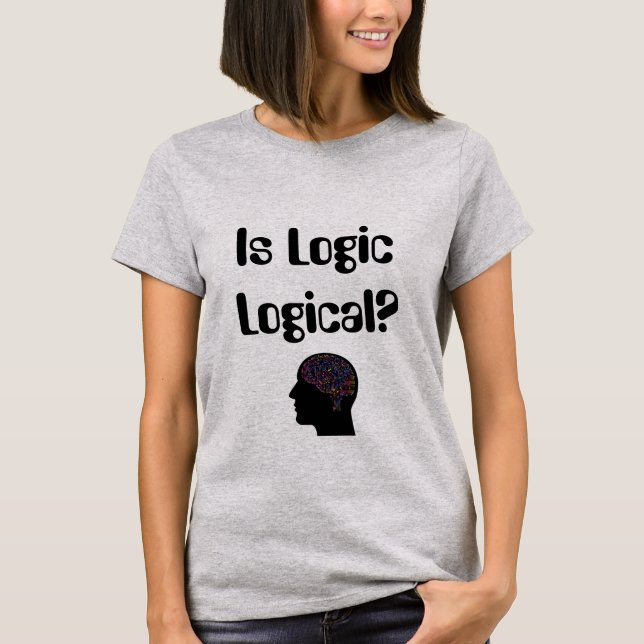 Is Logic Logical? T-Shirt (Front)