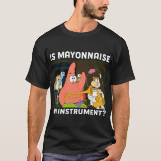 Is Mayonnaise An Instrument Funny Shirt Patrick