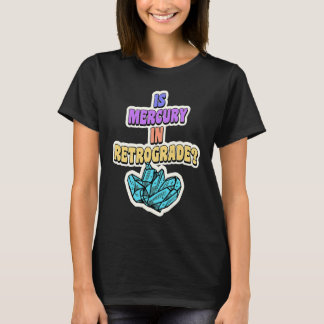 Is Mercury In Retrograde Cute Astrology Crystal 1 T-Shirt