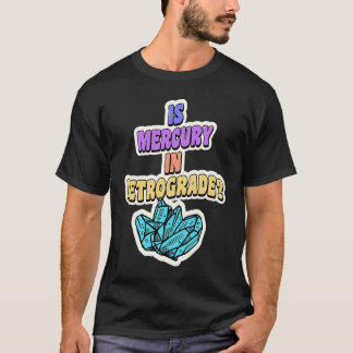 Is Mercury In Retrograde Cute Astrology Crystal 1 T-Shirt