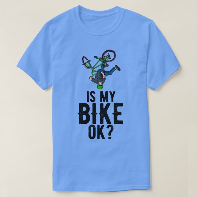 Is My Bike OK Bicycle Rider Cyclist BMX  T-Shirt (Design Front)