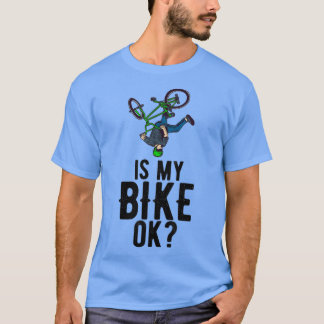 Is My Bike OK Bicycle Rider Cyclist BMX  T-Shirt