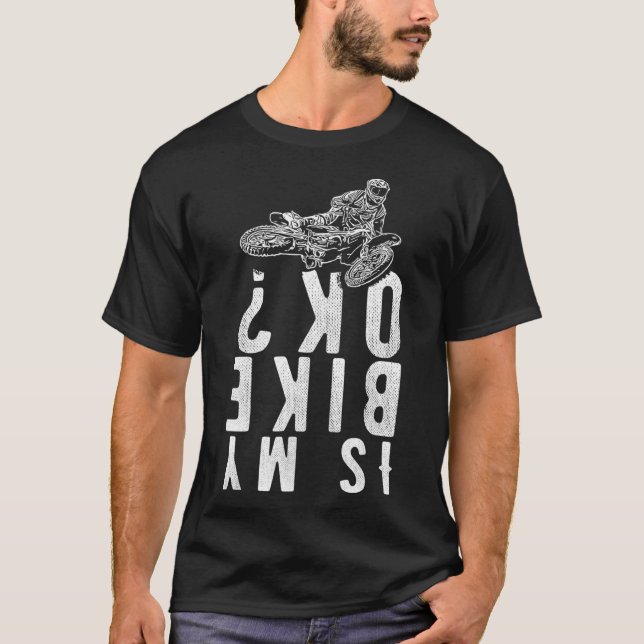 Is my bike ok Dirt Bike  Motocross  T-Shirt (Front)