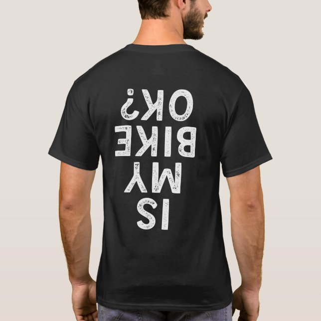 Is My Bike Ok Funny Cycling Mountain Biker T-Shirt (Back)