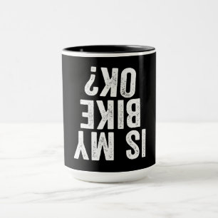 Is My Bike Ok Funny Gift For Bikers Mug