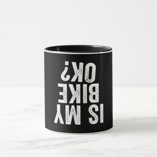 Is My Bike Ok Funny Gift For Bikers Mug