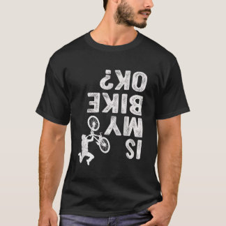 Is My Bike Ok Funny Mountain Bicycle Cyclist Motor T-Shirt