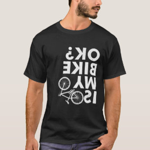 Is My Bike OK - Funny Mountain Bike T-Shirt