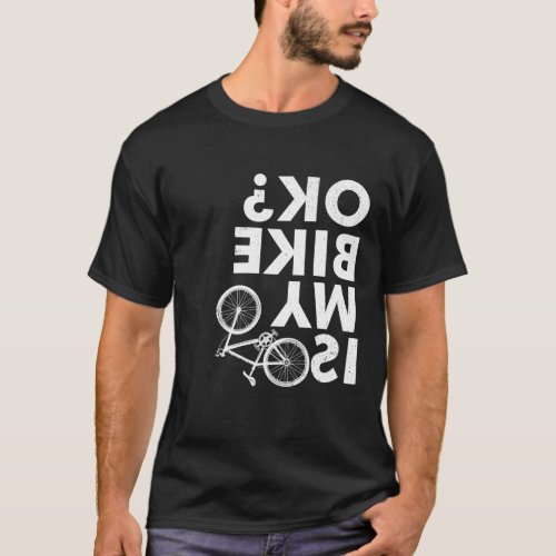 Is My Bike OK _ Funny Mountain Bike T_Shirt