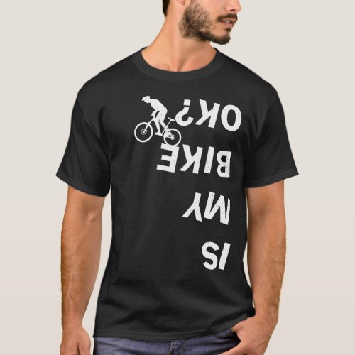 Is My Bike Ok Funny Mountain Road BMX Bicycle T_Shirt