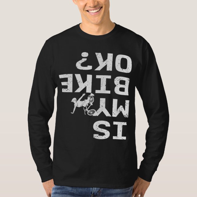 Is My Bike Ok Funny Sarcastic BMX Biker Cycling Cy T-Shirt (Front)