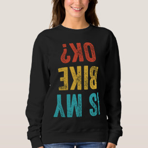 Is My Bike OK  Motorcycle Dirt Bike Biker Bicycle  Sweatshirt