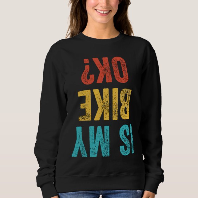 Is My Bike OK  Motorcycle Dirt Bike Biker Bicycle  Sweatshirt (Front)
