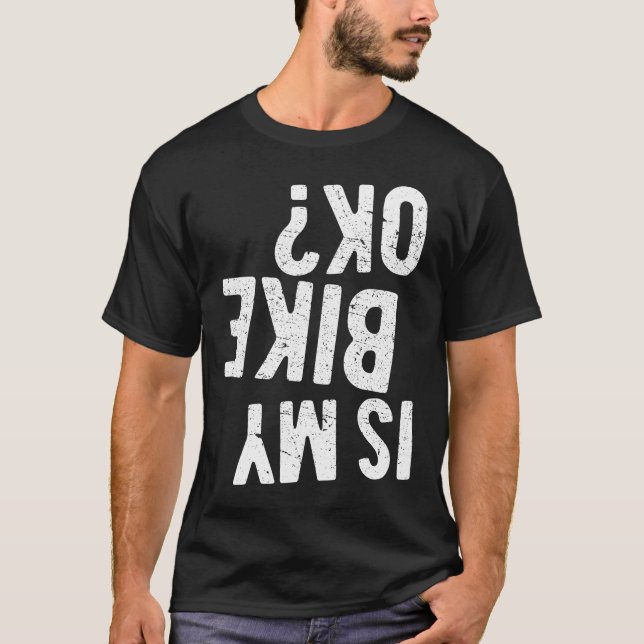 Is My Bike OK? Motorcycle Rider Biker Gift Shirt (Front)