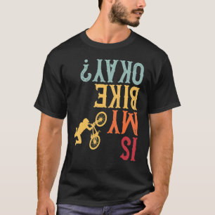 Is My Bike Okay Bicycle Motorcycle Cyclist Motorc T-Shirt