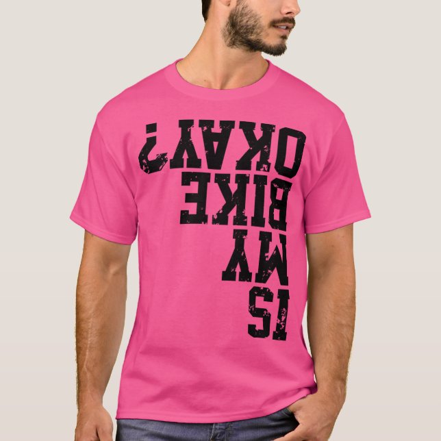 Is My Bike Okay Funny Bike Merch Great For All Bik T-Shirt (Front)