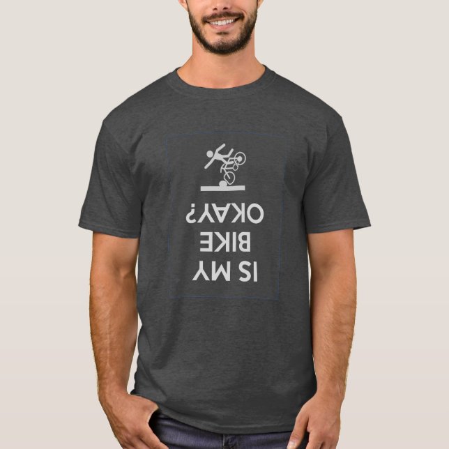 Is My Bike Okay? - Funny Cycling Quote T-Shirt (Front)