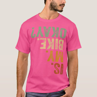 Is My Bike Okay Motorcycle Biker Bicycle Bmx Mount T-Shirt