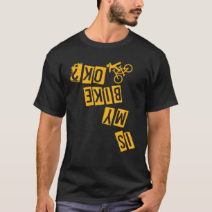 Is My Bike Okay Stunt Downhill Cycling Bicycle Rid T-Shirt
