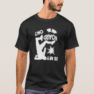 Is My Board Ok Skateboard Skater Skatepark T-Shirt