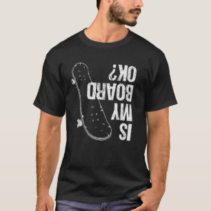 Is My Board Okay Skateboard Boys Girls Skate Skate T-Shirt