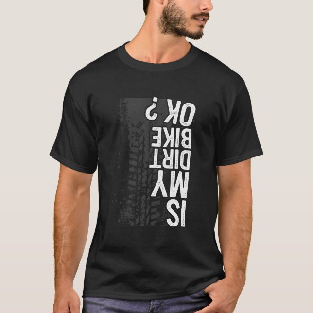 Is My Dirt Bike Ok Dirt Bike Motorcycle Biker T-Shirt (Front)